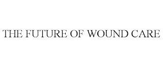 THE FUTURE OF WOUND CARE