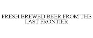 FRESH BREWED BEER FROM THE LAST FRONTIER