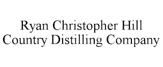 RYAN CHRISTOPHER HILL COUNTRY DISTILLING COMPANY