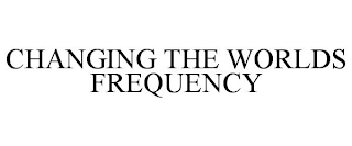CHANGING THE WORLDS FREQUENCY