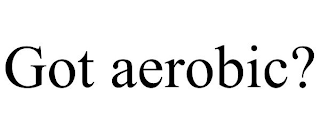 GOT AEROBIC?