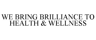 WE BRING BRILLIANCE TO HEALTH & WELLNESS