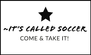 ~IT'S CALLED SOCCER COME & TAKE IT!