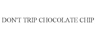 DON'T TRIP CHOCOLATE CHIP