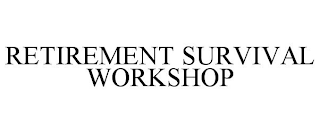 RETIREMENT SURVIVAL WORKSHOP