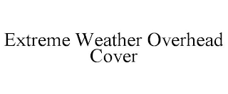 EXTREME WEATHER OVERHEAD COVER