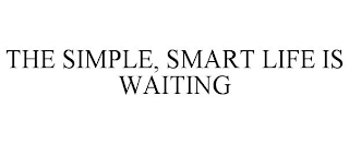 THE SIMPLE, SMART LIFE IS WAITING