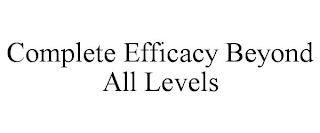 COMPLETE EFFICACY BEYOND ALL LEVELS