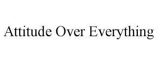 ATTITUDE OVER EVERYTHING