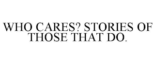 WHO CARES? STORIES OF THOSE THAT DO.