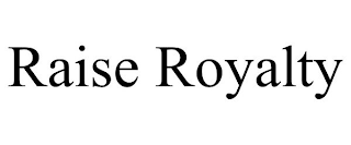 RAISE ROYALTY