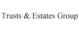 TRUSTS & ESTATES GROUP