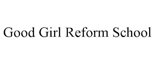 GOOD GIRL REFORM SCHOOL