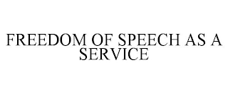 FREEDOM OF SPEECH AS A SERVICE