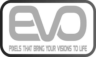 EVO PIXELS THAT BRING YOUR VISIONS TO LIFE