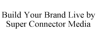 BUILD YOUR BRAND LIVE BY SUPER CONNECTOR MEDIA