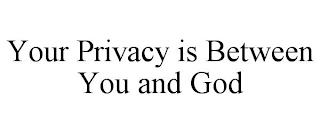 YOUR PRIVACY IS BETWEEN YOU AND GOD