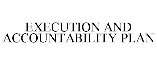 EXECUTION AND ACCOUNTABILITY PLAN