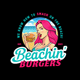 BEACHIN' BURGERS WE KNOW HOW TO SMASH ON THE BEACH! EST. 2023