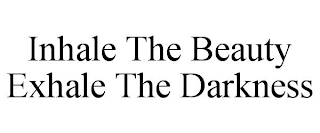 INHALE THE BEAUTY EXHALE THE DARKNESS