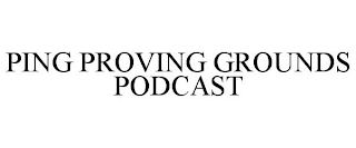 PING PROVING GROUNDS PODCAST