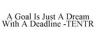 A GOAL IS JUST A DREAM WITH A DEADLINE -TENTR