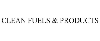 CLEAN FUELS & PRODUCTS