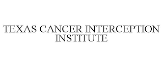 TEXAS CANCER INTERCEPTION INSTITUTE