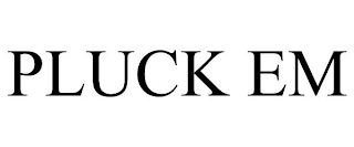 PLUCK EM