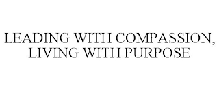 LEADING WITH COMPASSION, LIVING WITH PURPOSE