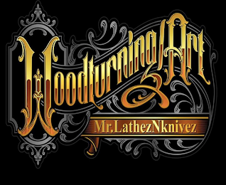 WOODTURNINGART MR. LATHEZNKNIVEZ