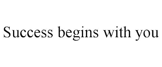 SUCCESS BEGINS WITH YOU