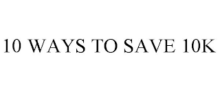 10 WAYS TO SAVE 10K