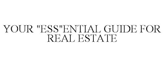 YOUR "ESS"ENTIAL GUIDE FOR REAL ESTATE