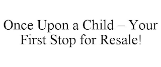 ONCE UPON A CHILD - YOUR FIRST STOP FOR RESALE!