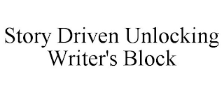 STORY DRIVEN UNLOCKING WRITER'S BLOCK