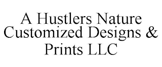 A HUSTLERS NATURE CUSTOMIZED DESIGNS & PRINTS LLC