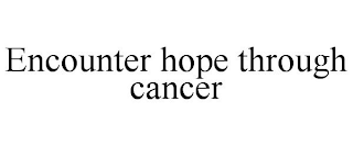 ENCOUNTER HOPE THROUGH CANCER