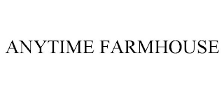 ANYTIME FARMHOUSE