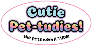 CUTIE PET-TUDIES! THE PETS WITH A-TUDE!