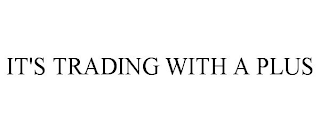 IT'S TRADING WITH A PLUS