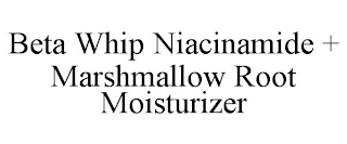 BETA WHIP NIACINAMIDE + MARSHMALLOW ROOT MOISTURIZER