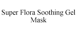 SUPER FLORA SOOTHING GEL MASK