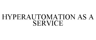 HYPERAUTOMATION AS A SERVICE