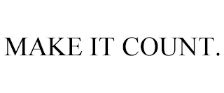 MAKE IT COUNT.