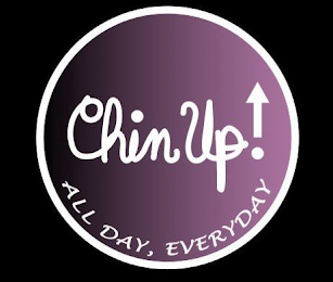 CHIN UP! ALL DAY, EVERYDAY