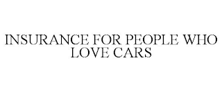 INSURANCE FOR PEOPLE WHO LOVE CARS