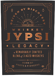 DRIVEN BY DISCOVERY UNBOUND BY CONVENTION WHISKEY JYPSI LEGACY A REMARKABLY CRAFTED BLEND OF 3 AGED WHISKEYS BORN OF POETS & PIONEERS