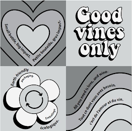 GOOD VINES ONLY SMALL BOTTLE, BIG IMPACT. PETITE BOUTEILLE, GROS IMPACT. EARTH-FRIENDLY PACKAGING. EMBALLAGE ECOLOGIQUE. ALL YOU NEED IS LOVE, AND WINE. TOUT CE DONT VOUS AVEZ BESOIN, C'EST DE L'AMOUR ET DU VIN.