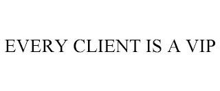 EVERY CLIENT IS A VIP